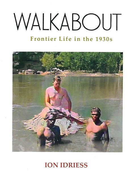 Walkabout Frontier Life in the 1930’s - Ion Idriess